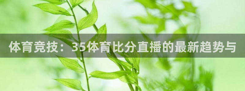 体育竞技：35体育比分直播的最新趋势与