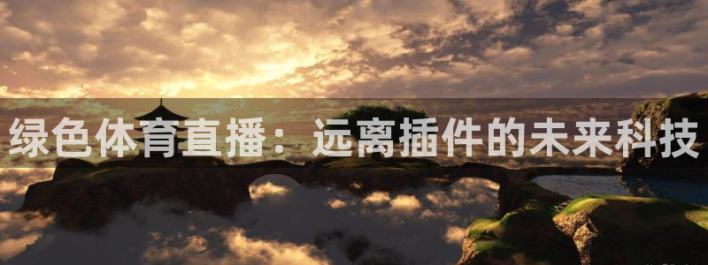 绿色体育直播：远离插件的未来科技